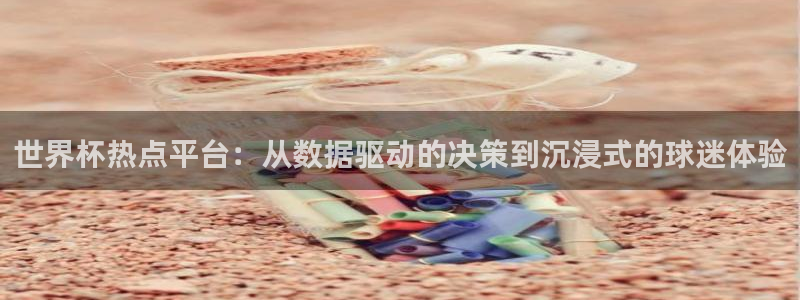 女足世界杯赛程：世界杯热点平台：从数据驱动的决策到沉浸式的球迷体验
