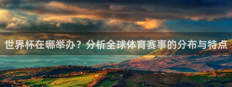 2026世界杯赛：世界杯在哪举办？分析全球体育赛事的分布与特点